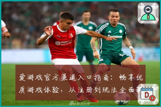 爱游戏官方渠道入口指南：畅享优质游戏体验，从注册到玩法全面解析