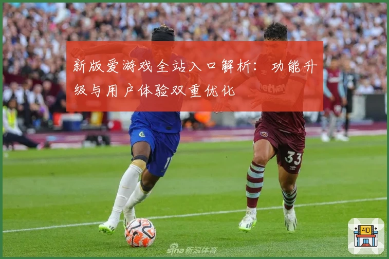 新版爱游戏全站入口解析:功能升级与用户体验双重优化
