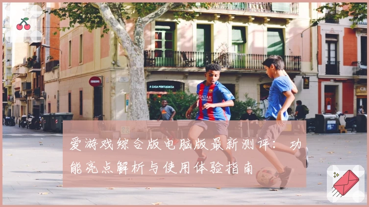 爱游戏综合版电脑版最新测评：功能亮点解析与使用体验指南