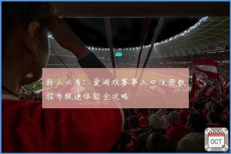新人必看：爱游戏赛事入口注册教程与极速体验全攻略