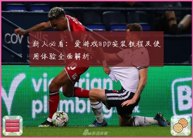 新人必看:爱游戏app安装教程及使用体验全面解析